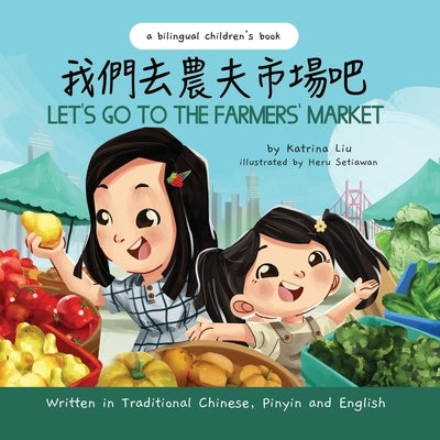 Let's Go to the Farmers' Market - Written in Traditional Chinese, Pinyin, and English: A Bilingual Children's Book by Setiawan, Heru