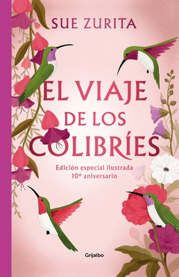 El Viaje de Los Colibr?es (Edici?n Especial Ilustrada 10? Aniversario) / The Jou R Ney of the Hummingbirds. Special Illustrated 10th Anniversary Editi by Zurita, Sue