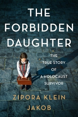 The Forbidden Daughter: The True Story of a Holocaust Survivor by Jakob, Zipora Klein