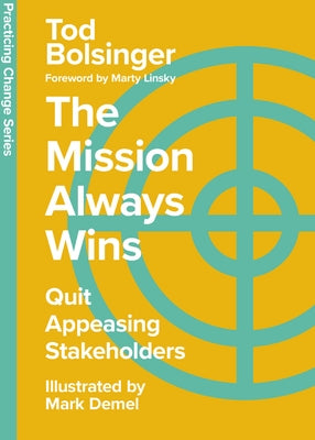 The Mission Always Wins: Quit Appeasing Stakeholders by Bolsinger, Tod