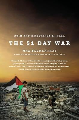 The 51 Day War: Ruin and Resistance in Gaza by Blumenthal, Max