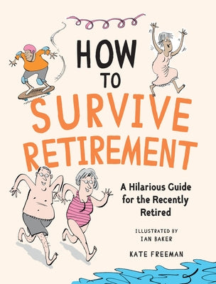 How to Survive Retirement: A Hilarious Guide for the Recently Retired by Freeman, Kate