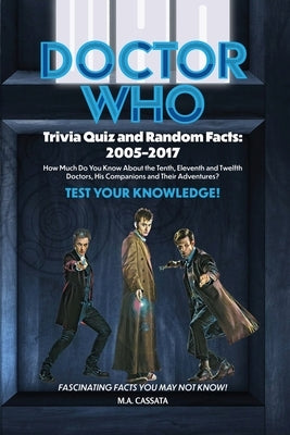 Doctor Who Trivia Quiz and Random Facts: 2005-2017 by Cassata, M. a.