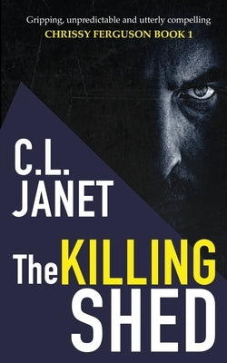 The Killing Shed: Chrissy Ferguson Mystery Book 1 by Janet, C. L.