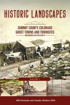 Historic Landscapes Summit County, Colorado, Ghost Towns and Townsites Volume 1: Breckenridge and Fort Mary B by Fountain, Bill