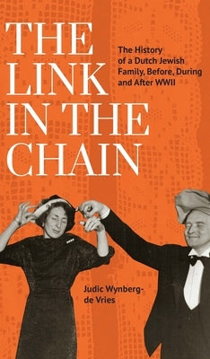 The Link in the Chain: The History of a Dutch Jewish Family, Before, During, and After WWII by Wynberg-de Vries, Judic