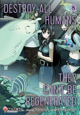 Destroy All Humans. They Can't Be Regenerated. a Magic: The Gathering Manga, Vol. 8: Limited Edition Magic: The Gathering Card Included in First Print by Ise, Katsura