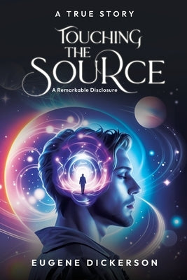 Touching the Source: A Remarkable Disclosure by Dickerson, Eugene