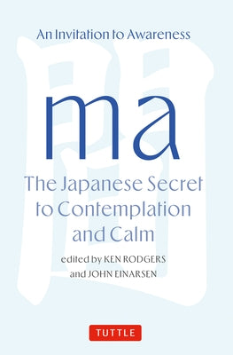 Ma: The Japanese Secret to Contemplation and Calm: An Invitation to Awareness by Rodgers, Ken