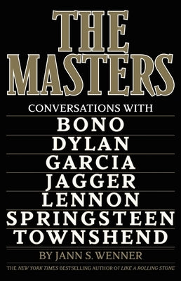 The Masters: Conversations with Dylan, Lennon, Jagger, Townshend, Garcia, Bono, and Springsteen by Wenner, Jann S.