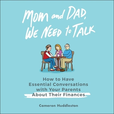 Mom and Dad, We Need to Talk Lib/E: How to Have Essential Conversations with Your Parents about Their Finances by Huddleston, Cameron