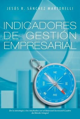 Indicadores de Gestion Empresarial: de La Estrategia a Los Resultados by Martorelli, Jesus R. Sanchez