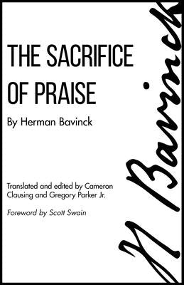 The Sacrifice of Praise: Meditations Before and After Admission to the Lord's Supper by Bavinck, Herman