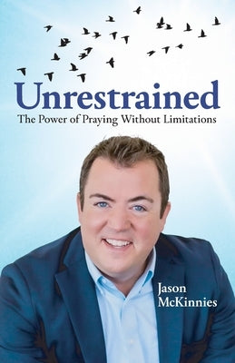 Unrestrained: The Power of Praying Without Limitations by McKinnies, Jason