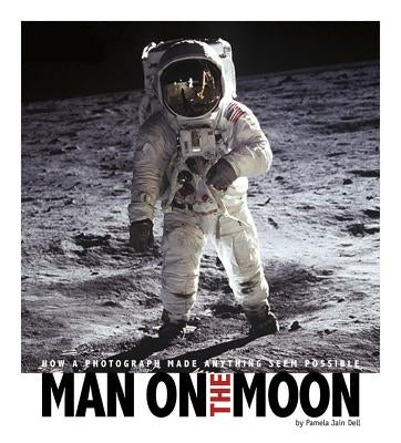 Man on the Moon: How a Photograph Made Anything Seem Possible by Dell, Pamela