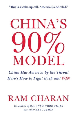 China's 90% Model: China Has America by the Throat: Here's How to Fight Back and Win by Charan, Ram