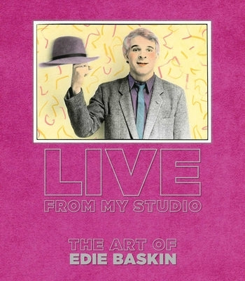 Live from My Studio: The Art of Edie Baskin by Baskin, Edie