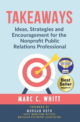 Takeaways: Ideas, Strategies and Encouragement for the Nonprofit Public Relations Professional by Whitt, Marc C.