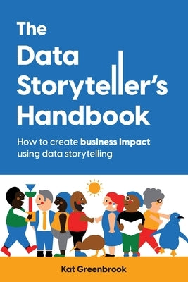 The Data Storyteller's Handbook: How to create business impact using data storytelling by Greenbrook, Kat