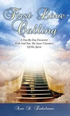 First Love Calling: A Day-By-Day Encounter With God Into The Inner Chambers Of His Spirit by Finkelman, Ann D.