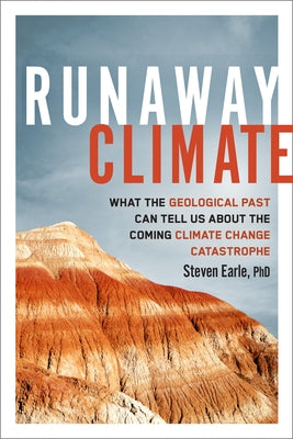 Runaway Climate: What the Geological Past Can Tell Us about the Coming Climate Change Catastrophe by Earle, Steven