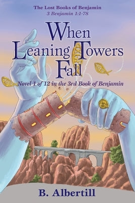 When Leaning Towers Fall: Novel 1 of 12 in the 3rd Book of Benjamin by Albertill, B.