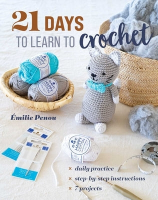 21 Days to Learn to Crochet: Daily Practice, Step-By-Step Instructions, 7 Projects by Penou, &#195;&#137;milie