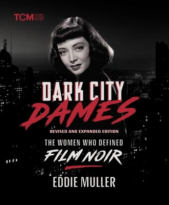 Dark City Dames: The Women Who Defined Film Noir (Revised and Expanded Edition) by Muller, Eddie