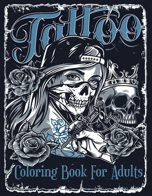 Tattoo Coloring Book For Adults: Over 60 Coloring Pages For Adult Relaxation With Beautiful Modern Tattoo Designs Such As Sugar Skulls, Hearts, Roses by Book, Tattoo