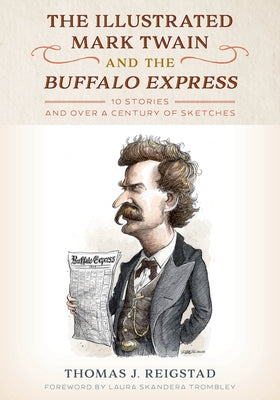 The Illustrated Mark Twain and the Buffalo Express: 10 Stories and over a Century of Sketches by Reigstad, Thomas J.