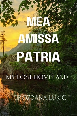 Mea Amissa Patria: My Lost Homeland by Lukic, Grozdana