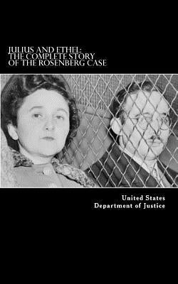 Julius and Ethel: The Complete Story of the Rosenberg Case by Department of Justice, United States