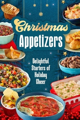 Christmas Appetizers: Delightful Starters of Holiday Cheer by Reynolds, Imogen