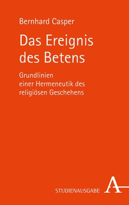 Das Ereignis Des Betens: Grundlinien Einer Hermeneutik Des Religiosen Geschehens by Casper, Bernhard