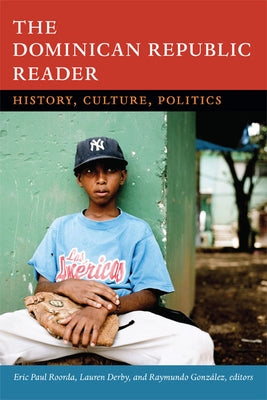 The Dominican Republic Reader: History, Culture, Politics by Roorda, Eric Paul