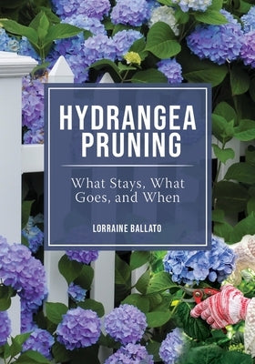 Hydrangea Pruning: What Stays, What Goes, and When by Ballato, Lorraine