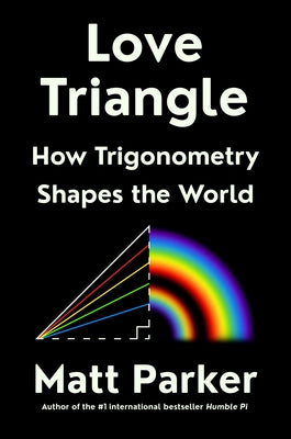 Love Triangle: How Trigonometry Shapes the World by Parker, Matt