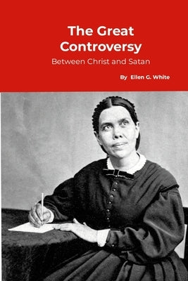 The Great Controversy, between Christ and Satan by White, Ellen G.