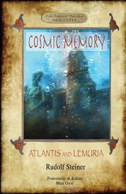 Cosmic Memory: ATLANTIS AND LEMURIA - The Submerged Continents of Atlantis and Lemuria, Their History and Civilization Being Chapters by Steiner, Rudolf