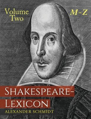 Shakespeare-Lexicon: Volume Two M-Z: A Complete Dictionary of All the English Words, Phrases and Constructions in the Works of the Poet by Schmidt, Alexander
