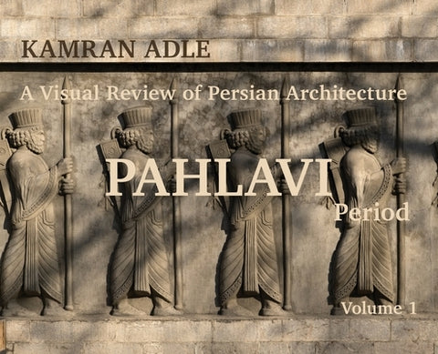 A Visual Review of Persian Architecture: The Pahlavi Period, Volume 1 by Adle, Kamran