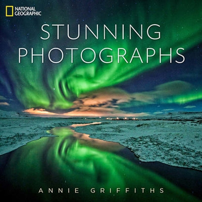 National Geographic Stunning Photographs by Griffiths, Annie