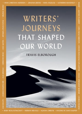 Writers' Journeys That Shaped Our World: In the Footsteps of the Literary Greats by Elborough, Travis