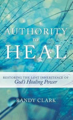 Authority to Heal by Clark, Randy