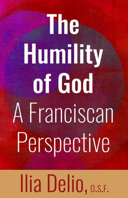 The Humility of God: A Franciscan Perspective by Delio, Ilia