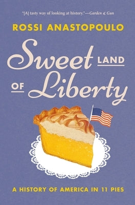 Sweet Land of Liberty: A History of America in 11 Pies by Anastopoulo, Rossi