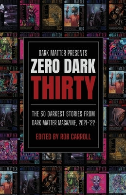 Dark Matter Presents Zero Dark Thirty: The 30 Darkest Stories from Dark Matter Magazine, 2021-'22 by Carroll, Rob