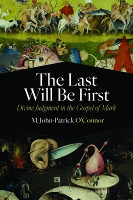 The Last Will Be First: Divine Judgment in the Gospel of Mark by O'Connor, M. John-Patrick