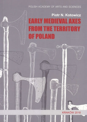Early Medieval Axes from the Territory of Poland by Kotowicz, Piotr N.