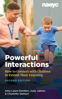 Powerful Interactions: How to Connect with Children to Extend Their Learning, Second Edition by Dombro, Amy Laura